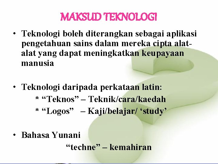 MAKSUD TEKNOLOGI • Teknologi boleh diterangkan sebagai aplikasi pengetahuan sains dalam mereka cipta alat