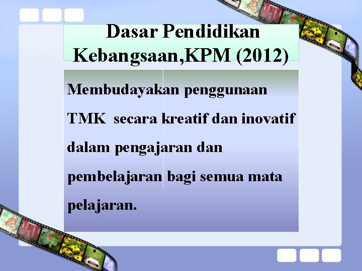 Dasar Pendidikan Kebangsaan, KPM (2012) Membudayakan penggunaan TMK secara kreatif dan inovatif dalam pengajaran