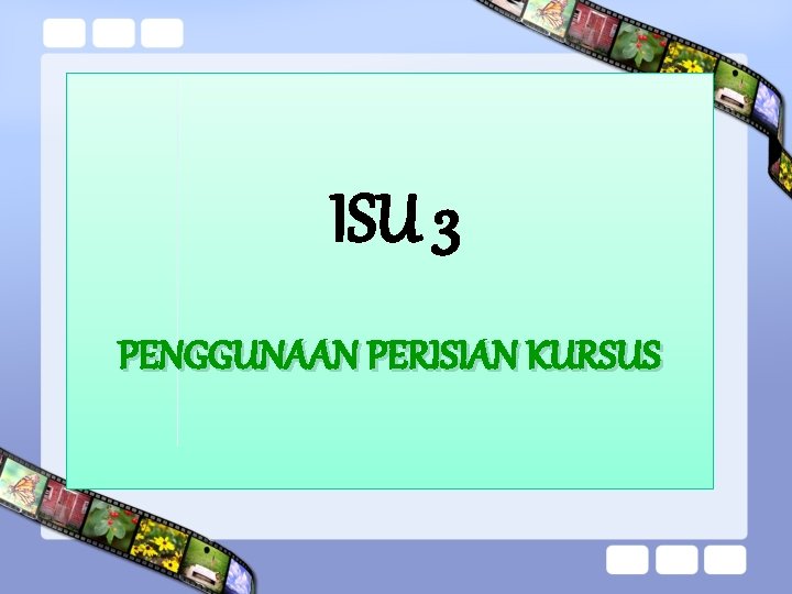 ISU 3 PENGGUNAAN PERISIAN KURSUS 