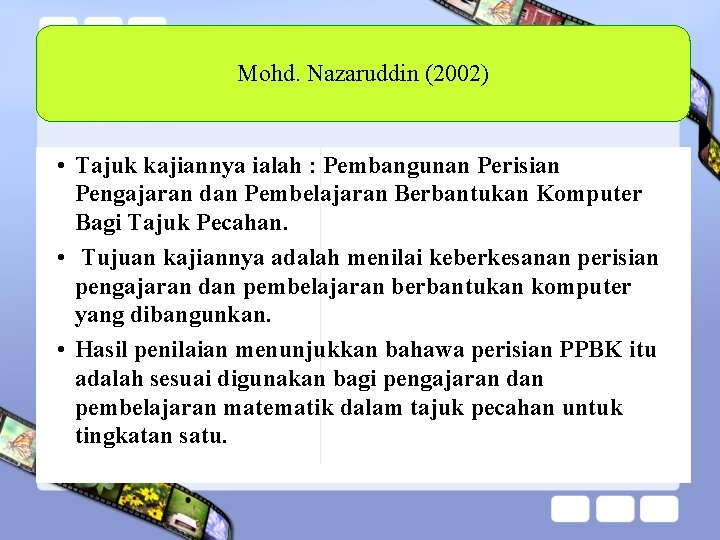 Mohd. Nazaruddin (2002) • Tajuk kajiannya ialah : Pembangunan Perisian Pengajaran dan Pembelajaran Berbantukan