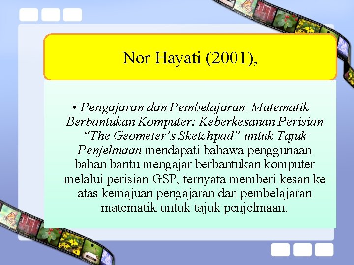 Nor Hayati (2001), • Pengajaran dan Pembelajaran Matematik Berbantukan Komputer: Keberkesanan Perisian “The Geometer’s