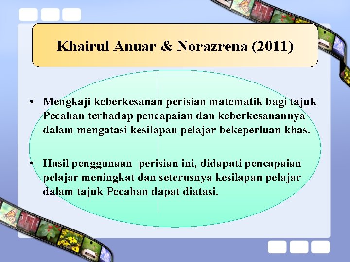 Khairul Anuar & Norazrena (2011) • Mengkaji keberkesanan perisian matematik bagi tajuk Pecahan terhadap