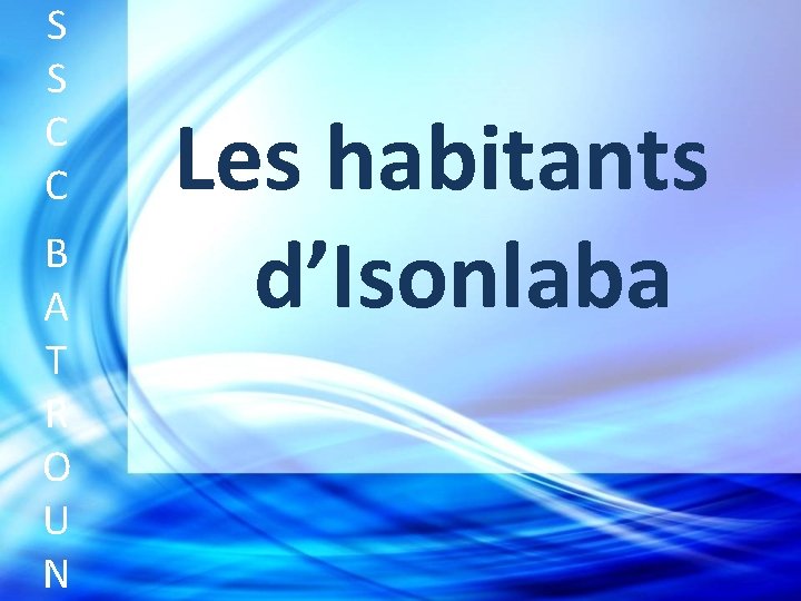 S S C C B A T R O U N Les habitants d’Isonlaba