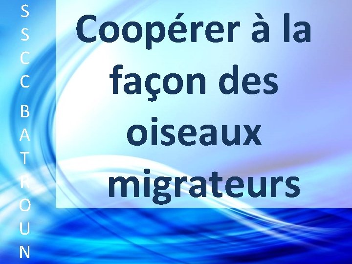 S S C C B A T R O U N Coopérer à la