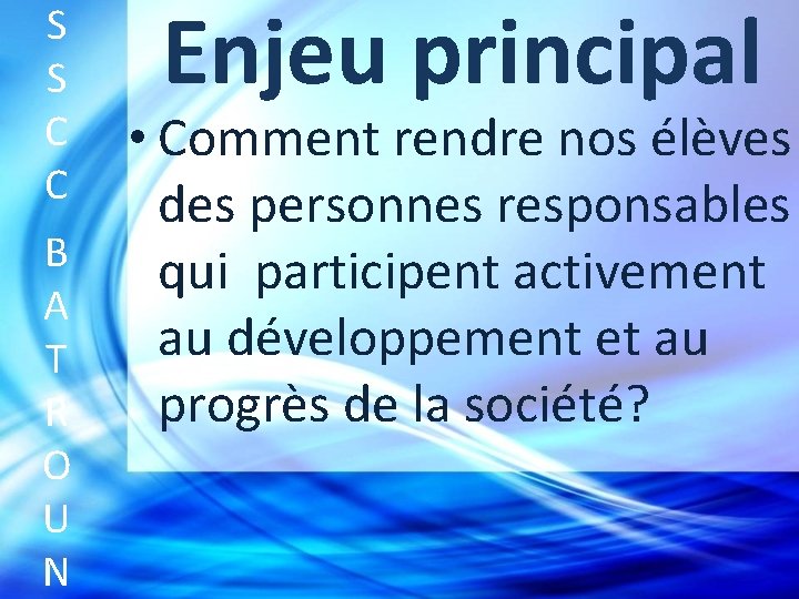 S S C C B A T R O U N Enjeu principal •