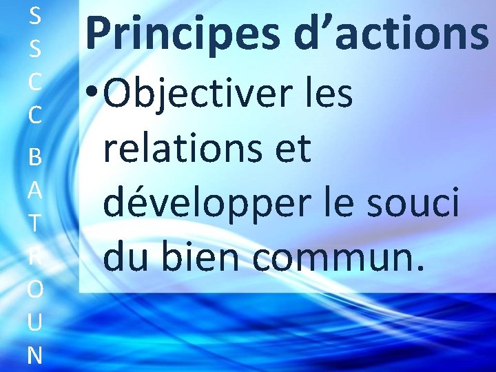 S S C C B A T R O U N Principes d’actions •