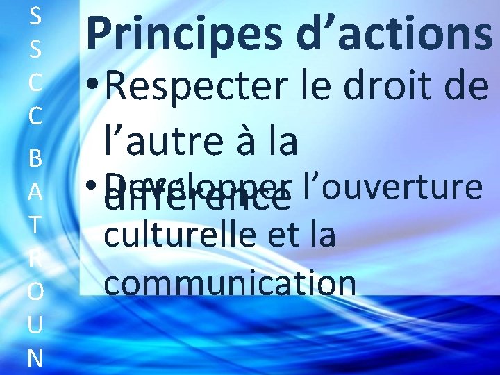 S S C C B A T R O U N Principes d’actions •