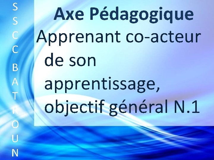 S S C C B A T R O U N Axe Pédagogique Apprenant