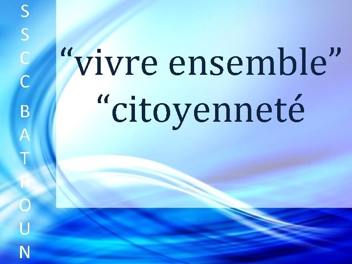 S S C C B A T R O U N “vivre ensemble” “citoyenneté