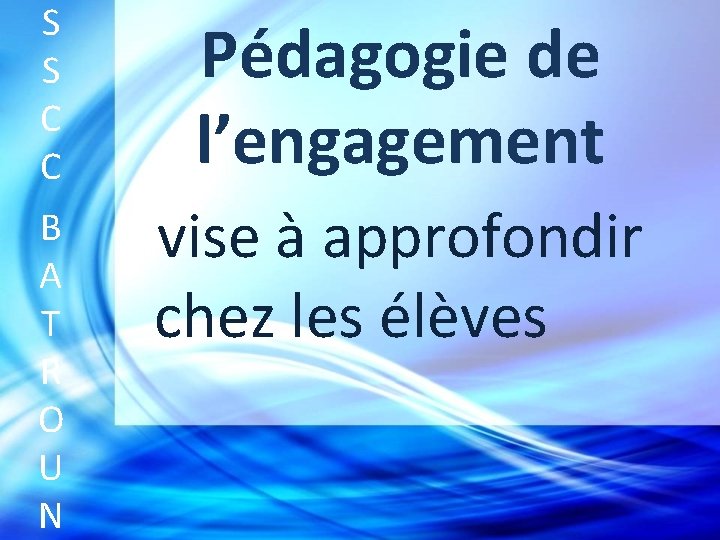 S S C C Pédagogie de l’engagement B A T R O U N