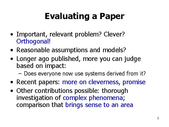 Evaluating a Paper • Important, relevant problem? Clever? Orthogonal! • Reasonable assumptions and models?