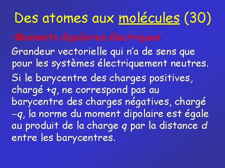 Des atomes aux molécules (30) • Moments dipolaires électriques. Grandeur vectorielle qui n’a de