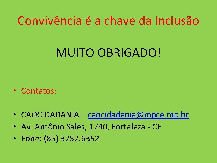 Convivência é a chave da Inclusão MUITO OBRIGADO! • Contatos: • CAOCIDADANIA – caocidadania@mpce.
