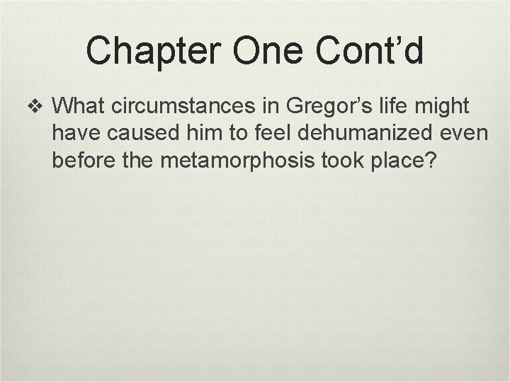 Chapter One Cont’d v What circumstances in Gregor’s life might have caused him to