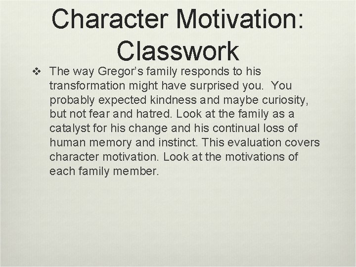 Character Motivation: Classwork v The way Gregor’s family responds to his transformation might have