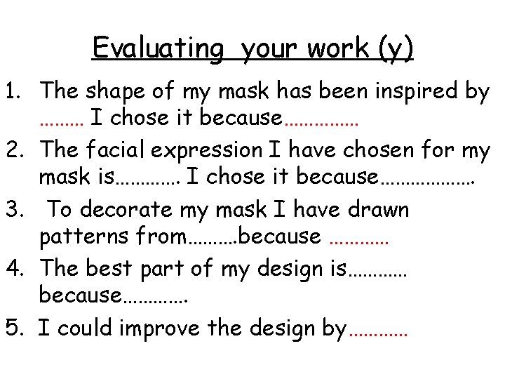 Evaluating your work (y) 1. The shape of my mask has been inspired by