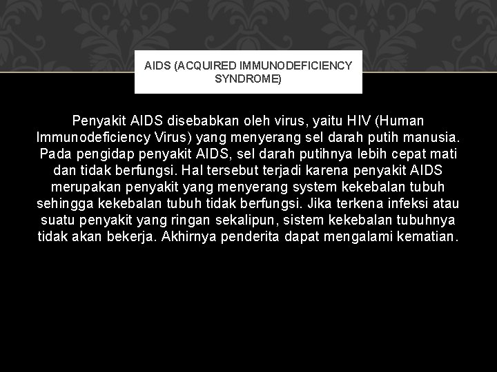 AIDS (ACQUIRED IMMUNODEFICIENCY SYNDROME) Penyakit AIDS disebabkan oleh virus, yaitu HIV (Human Immunodeficiency Virus)