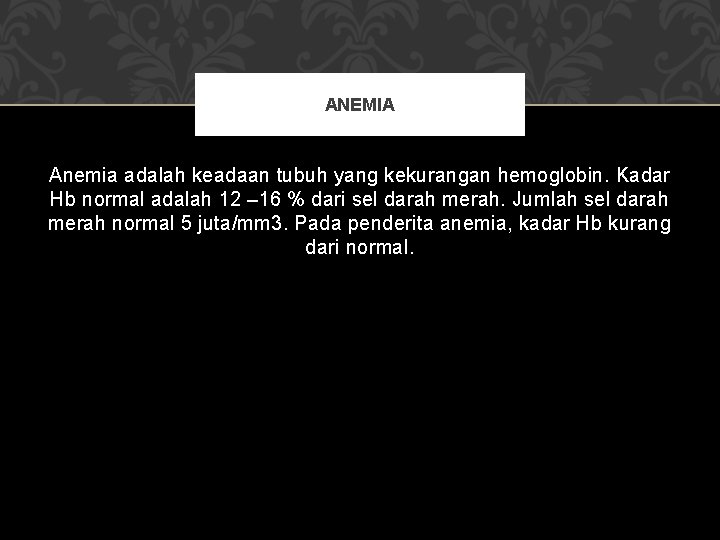 ANEMIA Anemia adalah keadaan tubuh yang kekurangan hemoglobin. Kadar Hb normal adalah 12 –