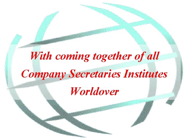 With coming together of all Company Secretaries Institutes Worldover 