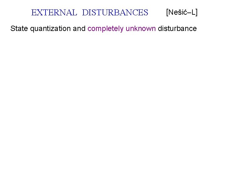 EXTERNAL DISTURBANCES [Nešić–L] State quantization and completely unknown disturbance 