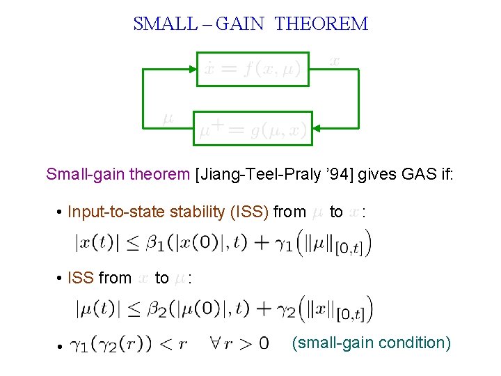 SMALL – GAIN THEOREM Small-gain theorem [Jiang-Teel-Praly ’ 94] gives GAS if: • Input-to-state