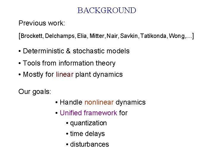 BACKGROUND Previous work: [Brockett, Delchamps, Elia, Mitter, Nair, Savkin, Tatikonda, Wong, …] • Deterministic