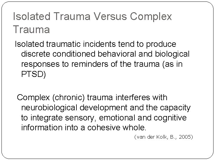Isolated Trauma Versus Complex Trauma Isolated traumatic incidents tend to produce discrete conditioned behavioral