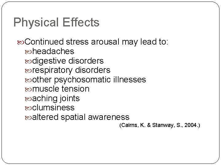 Physical Effects Continued stress arousal may lead to: headaches digestive disorders respiratory disorders other