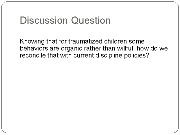 Discussion Question Knowing that for traumatized children some behaviors are organic rather than willful,