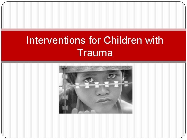 Interventions for Children with Trauma 45 