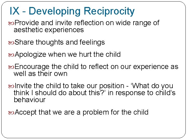 IX - Developing Reciprocity Provide and invite reflection on wide range of aesthetic experiences