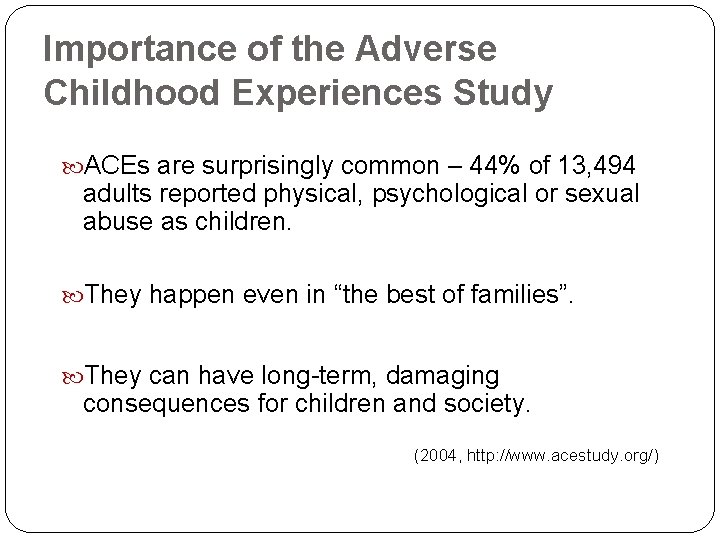 Importance of the Adverse Childhood Experiences Study ACEs are surprisingly common – 44% of