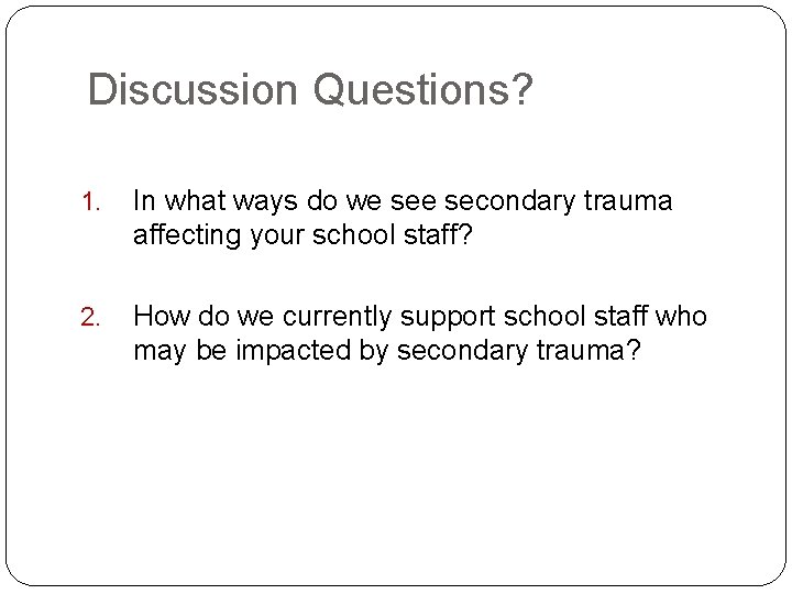 Discussion Questions? 61 1. In what ways do we secondary trauma affecting your school