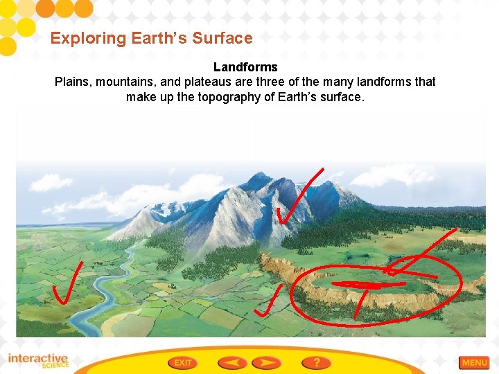 Exploring Earth’s Surface Landforms Plains, mountains, and plateaus are three of the many landforms