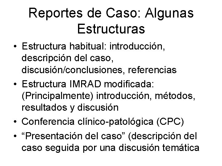 Reportes de Caso: Algunas Estructuras • Estructura habitual: introducción, descripción del caso, discusión/conclusiones, referencias