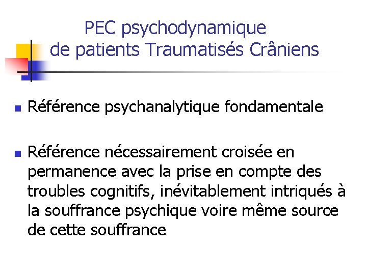  PEC psychodynamique de patients Traumatisés Crâniens n n Référence psychanalytique fondamentale Référence nécessairement