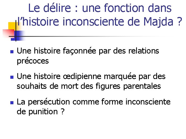 Le délire : une fonction dans l’histoire inconsciente de Majda ? n n n