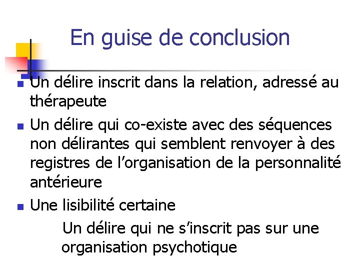 En guise de conclusion n Un délire inscrit dans la relation, adressé au thérapeute