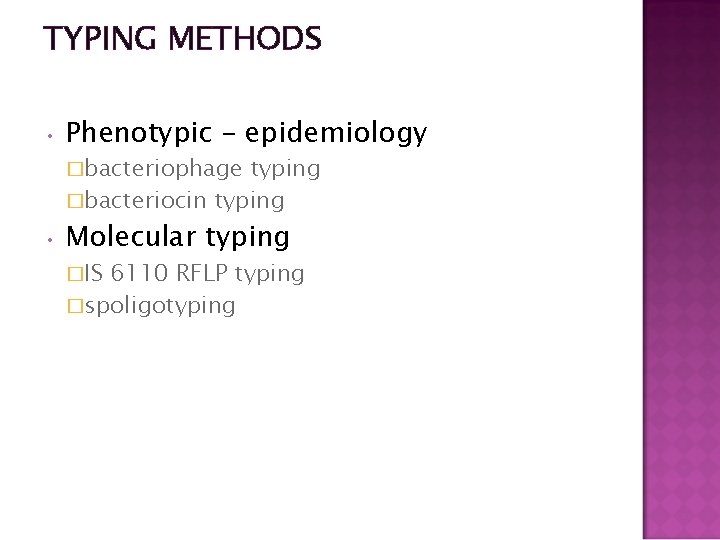 TYPING METHODS • Phenotypic – epidemiology • Molecular typing �bacteriophage typing �bacteriocin typing �IS