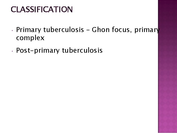 CLASSIFICATION • Primary tuberculosis – Ghon focus, primary complex • Post-primary tuberculosis 