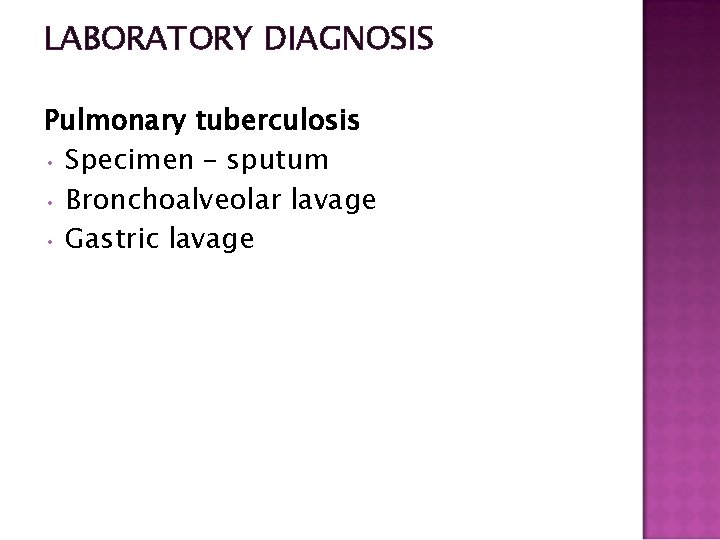 LABORATORY DIAGNOSIS Pulmonary tuberculosis • Specimen – sputum • Bronchoalveolar lavage • Gastric lavage
