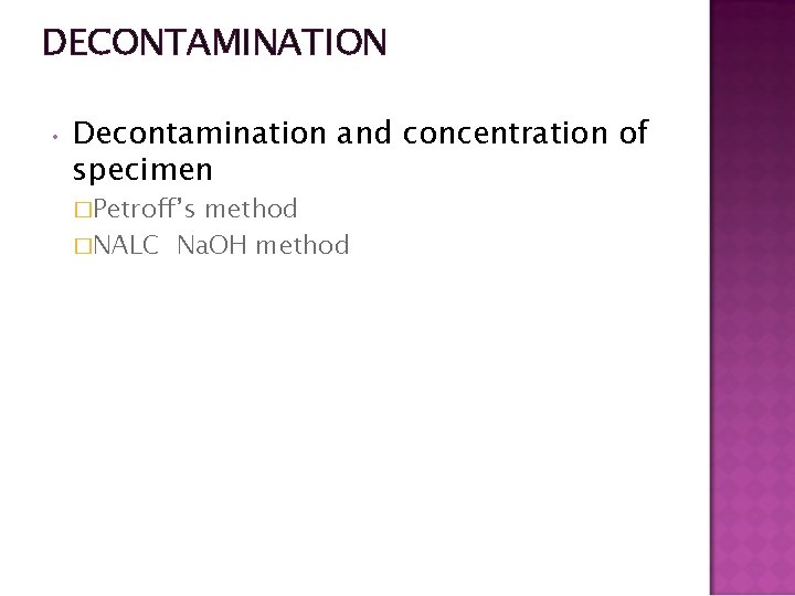 DECONTAMINATION • Decontamination and concentration of specimen �Petroff’s method �NALC Na. OH method 