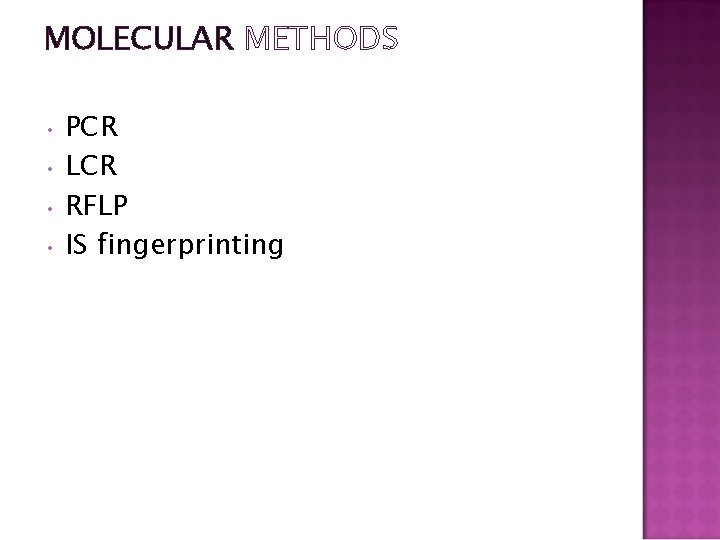 MOLECULAR METHODS PCR • LCR • RFLP • IS fingerprinting • 