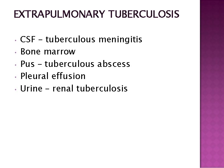 EXTRAPULMONARY TUBERCULOSIS CSF – tuberculous meningitis • Bone marrow • Pus – tuberculous abscess