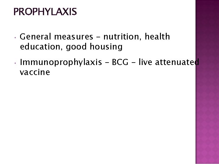 PROPHYLAXIS • General measures – nutrition, health education, good housing • Immunoprophylaxis – BCG