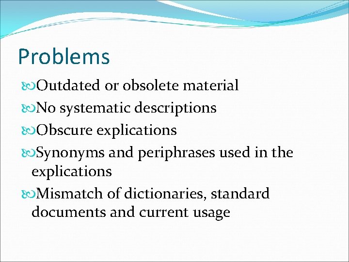 Problems Outdated or obsolete material No systematic descriptions Obscure explications Synonyms and periphrases used