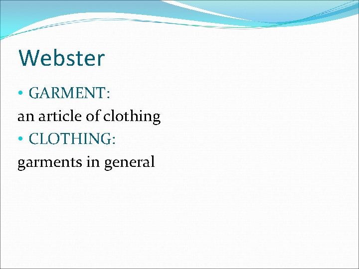 Webster • GARMENT: an article of clothing • CLOTHING: garments in general 