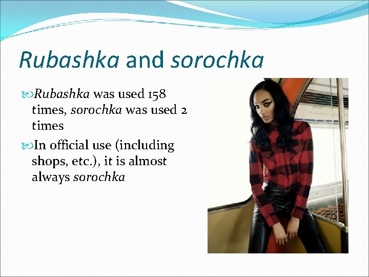 Rubashka and sorochka Rubashka was used 158 times, sorochka was used 2 times In