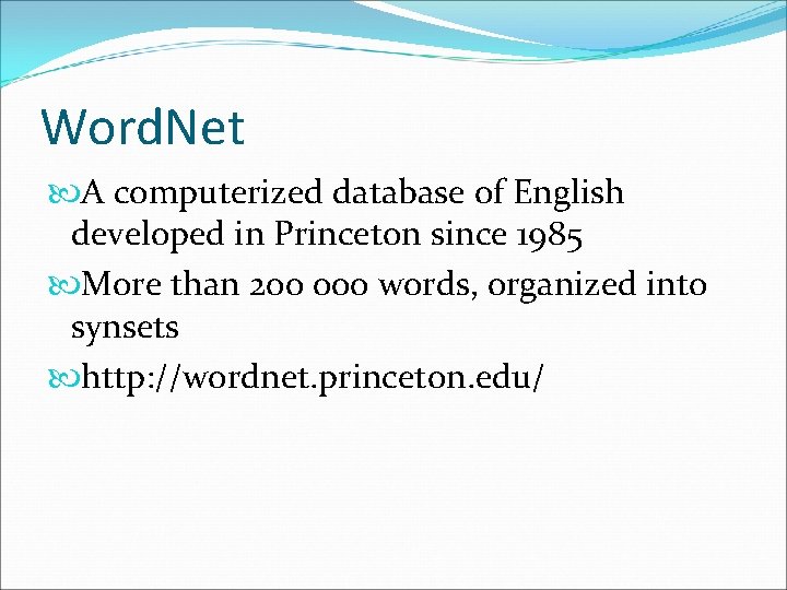 Word. Net A computerized database of English developed in Princeton since 1985 More than