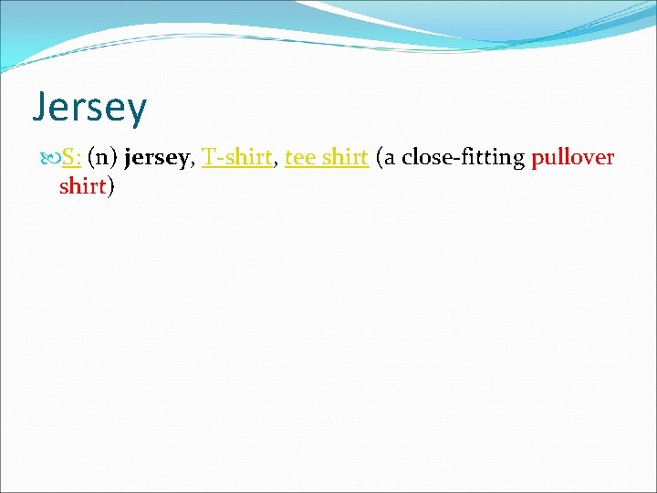 Jersey S: (n) jersey, T-shirt, tee shirt (a close-fitting pullover shirt) 